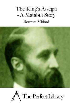 The King's Assegai - A Matabili Story by Bertram Mitford