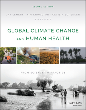 Global Climate Change and Human Health: From Science to Practice by Kim Knowlton, Jay Lemery, Cecilia Sorenson