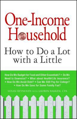 One-Income Household: How to Do a Lot with a Little by Lauren Bakken, Susan Reynolds