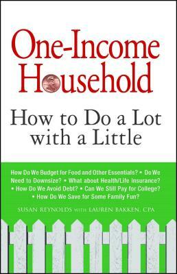 One-Income Household: How to Do a Lot with a Little by Susan Reynolds, Lauren Bakken