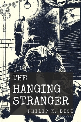 The Hanging Stranger: Illustrated by Philip K. Dick