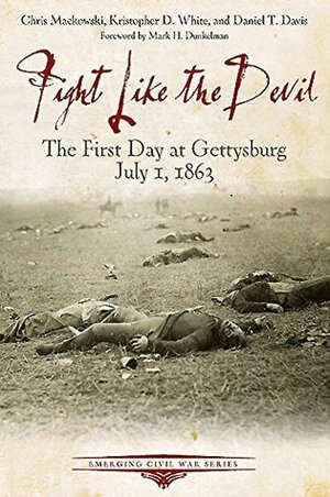 Fight Like the Devil: The First Day at Gettysburg, July 1, 1863 (Emerging Civil War Series) by Chris Mackowski, Kristopher D. White, Daniel T. Davis