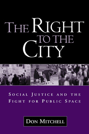 The Right to the City: Social Justice and the Fight for Public Space by Don Mitchell