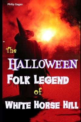 The Hallowe'en Folk Legend of White Horse Hill by Philip Gegan