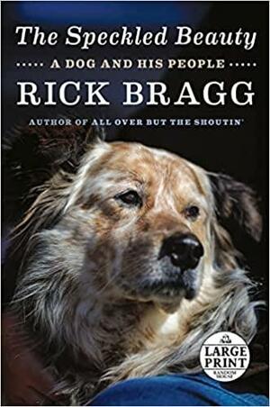 The Speckled Beauty: A Dog and His People by Rick Bragg
