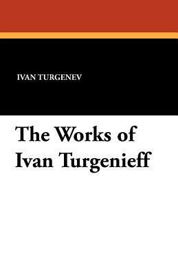 The Works of Ivan Turgenieff by Ivan Turgenev
