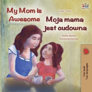 My Mom is Awesome (English Polish Bilingual Book) by Kidkiddos Books, Shelley Admont