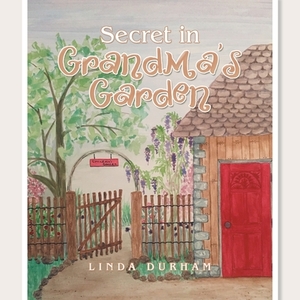 Secret in Grandma's Garden by Linda Durham