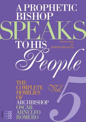 A Prophetic Bishop Speaks to His People (Vol. 5): Volume 5 - Complete Homilies of Oscar Romero by Oscar A. Romero