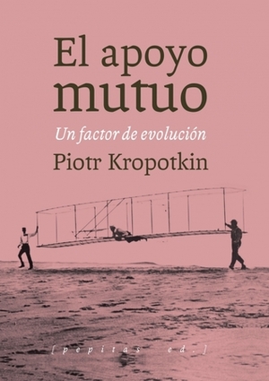 El apoyo mutuo. Un factor de evolución by Peter Kropotkin, Luis Orsetti