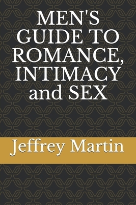 MEN'S GUIDE TO ROMANCE, INTIMACY and SEX by Jeffrey Martin