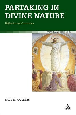 Partaking in Divine Nature: Deification and Communion by Paul M. Collins
