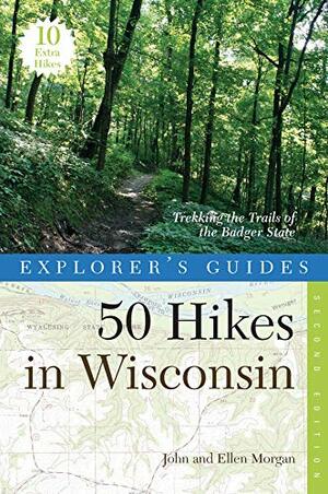 Explorer's Guide 50 Hikes in Wisconsin: Trekking the Trails of the Badger State by John Morgan