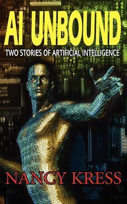 AI Unbound: Two Stories of Artificial Intelligence by Nancy Kress