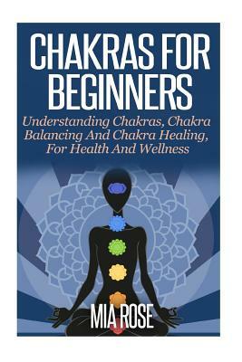 Chakras For Beginners by Mia Rose