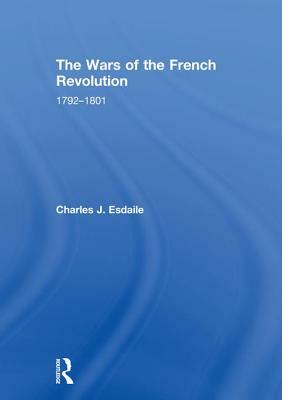 The Wars of the French Revolution: 1792-1801 by Charles J. Esdaile