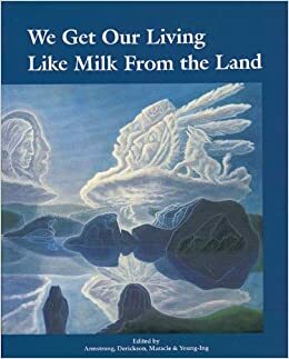 We Get Our Living Like Milk from the Land: History of Okanagan Nation by Delphine Derickson, Jeannette Armstrong