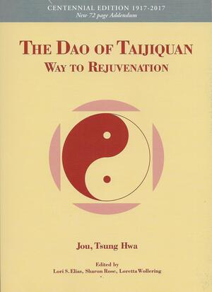 The Dao of Taijiquan: Way to Rejuvenation - Centennial Edition 1917-2017 (Tai Chi) by Tsung Hwa Jou