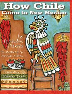 How Chile Came to New Mexico =: Como Llego El Chile a Nuevo Mexico by Rudolfo a. Anaya