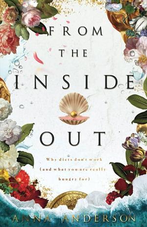 From The Inside Out: Why Diets Don't Work by Anna Anderson