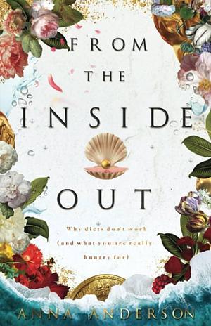 From The Inside Out: Why Diets Don't Work by Anna Anderson