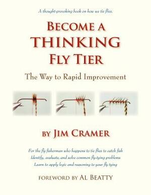Become a Thinking Fly Tier: The Way to Rapid Improvement by James J. Cramer