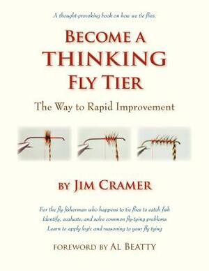 Become a Thinking Fly Tier: The Way to Rapid Improvement by James J. Cramer