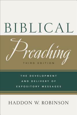 Biblical Preaching: The Development and Delivery of Expository Messages by Haddon W. Robinson