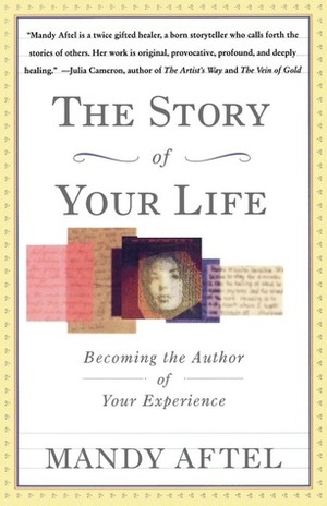 The Story of Your Life: Becoming the Author of Your Experience by Mandy Aftel