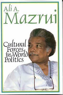 Cultural Forces in World Politics by Ali A. Mazrui