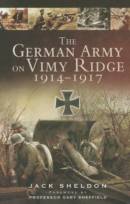 The German Army on Vimy Ridge 1914-1917 by Jack Sheldon