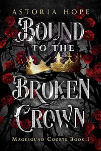 Bound To The Broken Crown by Astoria Hope