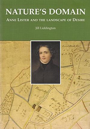 Nature's Domain: Anne Lister and the Landscape of Desire by Jill Liddington