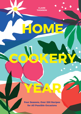 Home Cookery Year: Four Seasons, Over 200 Recipes for All Possible Occasions by Claire Thomson