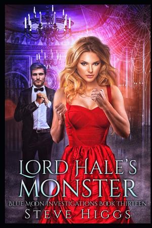 Lord Hale's Monster: Blue Moon Investigations New Adult Humorous Fantasy Adventure Series Book 13 by Steve Higgs, Steve Higgs