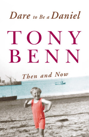 Dare to Be a Daniel: Then and Now by Tony Benn