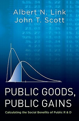 Public Goods, Public Gains: Calculating the Social Benefits of Public R&d by John T. Scott, Albert N. Link