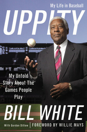 Uppity: My Untold Story About The Games People Play by Willie Mays, Bill White, Gordon Dillow, Gordon Dilk