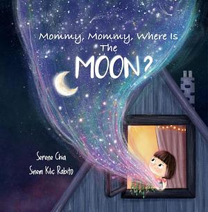 Mommy, Mommy, Where Is The Moon?: a children's book about the bond between mother and daughter and cool Moon facts by Sinem Kılıç Rabito, Serene Chia