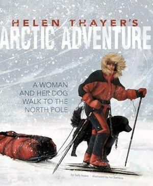 Helen Thayer's Arctic Adventure: A Woman and a Dog Walk to the North Pole by Sally Isaacs, Iva Sasheva