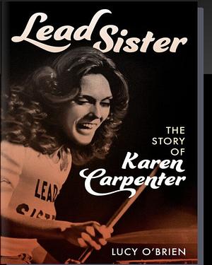 Lead Sister The Story of Karen Carpenter by Lucy O'Brien