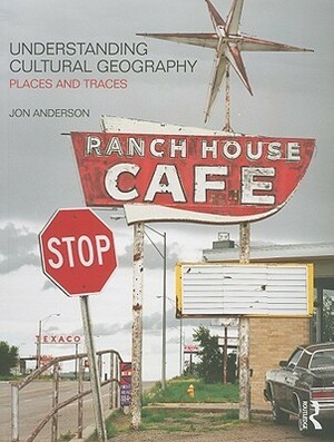 Understanding Cultural Geography: Places and Traces by Jon Anderson