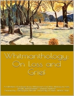 Whitmanthology: On Loss and Grief by Julie Segovia, Moshe Prigan, Anna Salonen, Eric Henderson, Yudith C, Elsa Orosco, Sara Arbel, Mercedes Webb-Pullman, Reena Kandoth, Massimo Soranzio, Victoria Y, Leroy Mthulisi Ndlovu, Holly York, Barbara Crary, Ingrid Bruck