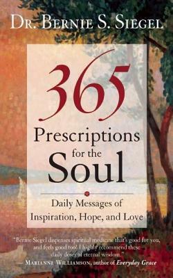 365 Prescriptions for the Soul: Daily Messages of Inspiration, Hope, and Love by Bernie S. Siegel