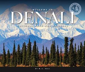 Welcome to Denali National Park and Preserve by M. C. Hall