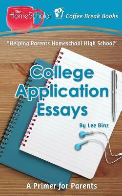 College Application Essays: A Primer for Parents by Lee Binz