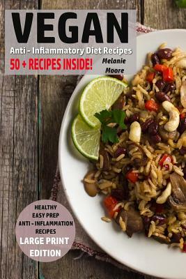 Vegan Anti - Inflammatory Diet Recipes: Healthy - Easy Prep - Anti - Inflammation Recipes by Melanie Moore