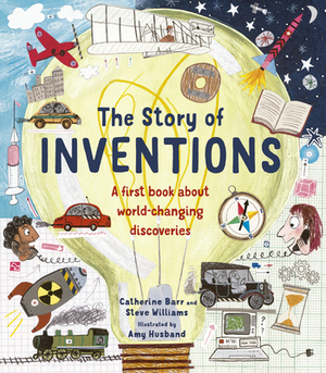 The Story of Inventions: A First Book about World-Changing Discoveries by Catherine Barr, Steve Williams
