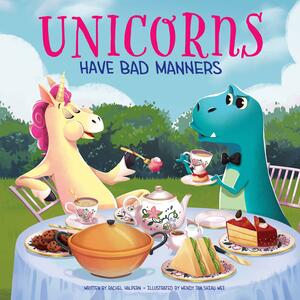 Unicorns Have Bad Manners by Rachel Halpern, Wendy Tan Shiau Wei