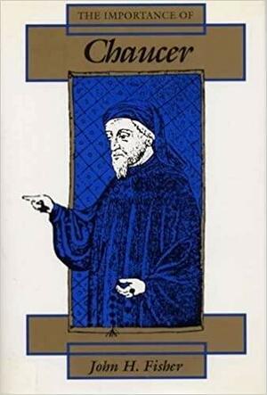 The Importance of Chaucer by John H. Fisher, John Hurt Fisher